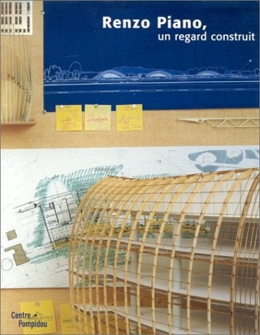 Renzo Piano, un regard construit Exposition présentée au Centre Pompidou, 19 janvier-27 mars 200