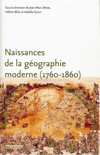 Naissances de la géographie moderne (1760-1860) Lieux, pratiques et formation des savoirs de l'espace