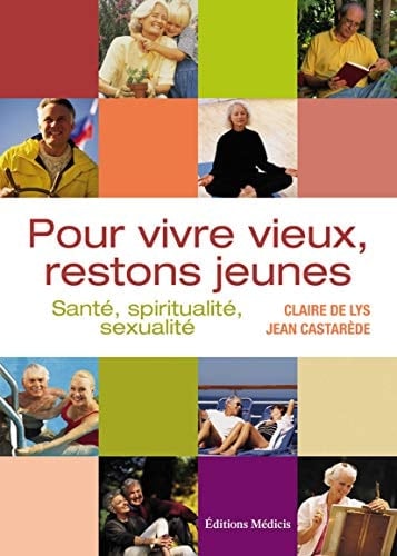 Pour vivre vieux, restons jeunes Santé, spiritualité, sexualité