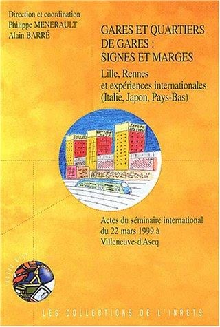 Gares Et Quartiers De Gares: Signes Et Marges  Lille, Rennes Et Experiences Internationales (italie, Japon, Pays-bas)  Actes Du Seminaire International Du 22 Mars 1999 (villeneuve-d'ascq)