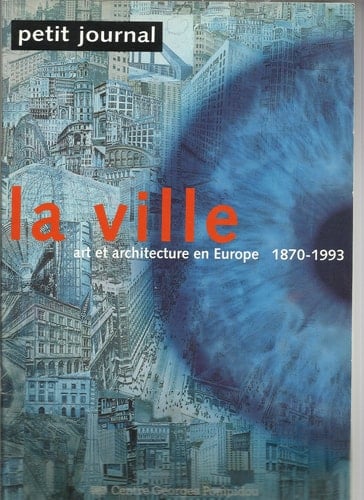 La ville, art et architecture en Europe 1870-1993 : [exposition, Paris, 10 février-9 mai 1994], Centre Georges Pompidou