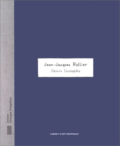Jean-Jacques Rullier Oeuvre incomplète, [exposition, Paris], Galerie d'art graphique, Musée national d'art moderne-Centre de création industrielle, Centre Georges Pompidou, 18 juin-4 août 199