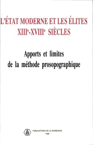 L'Etat moderne et les élites, XIIIe-XVIIIe siècles apports et limites de la méthode prosopographique : actes du colloque international CNRS-Paris I, 16-19 octobre 1991