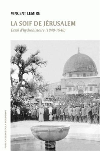 La soif de Jérusalem Essai d’hydrohistoire (1840-1948)