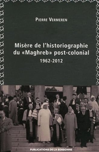 Misère de l’historiographie du « Maghreb » post-colonial (1962-2012)