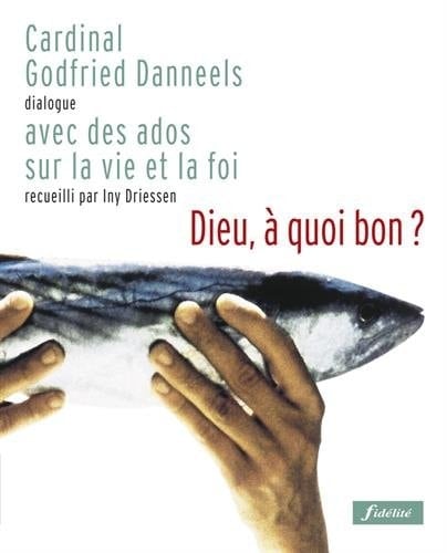 Dieu, à quoi bon? dialogue avec des ados sur la vie et la foi