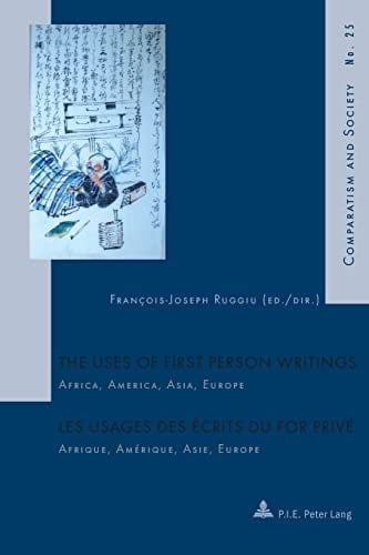 The Uses of First Person Writings / Les Usages Des Écrits Du for Privé Africa, America, Asia, Europe / Afrique, Amérique, Asie, Europe