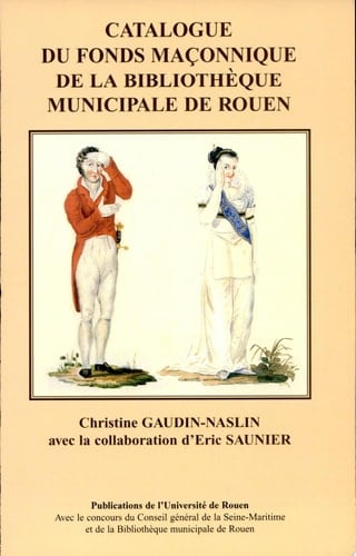 Franc-maçonnerie et histoire un patrimoine régional. Catalogue du fonds maçonnique de la bibliothèque municipale de Rouen