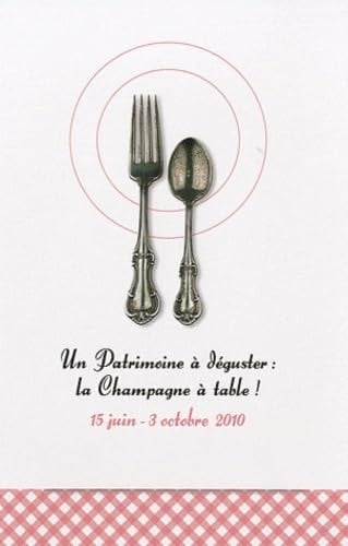 Un patrimoine à déguster le Champagne à table! : [exposition, Maison du patrimoine de l'agglomération troyenne], 15 juin-3 octobre 2010
