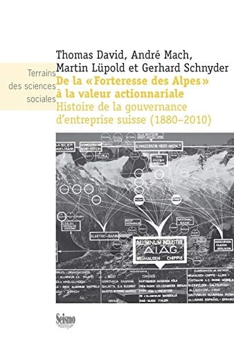 De la "forteresse des Alpes" à la valeur actionnariale histoire de la gouvernance d'entreprise suisse (1880-2010)