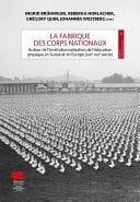 La fabrique des corps nationaux Autour de l’institutionnalisation de l’éducation physique en Suisse et en Europe (XIXe-XXIe siècle)