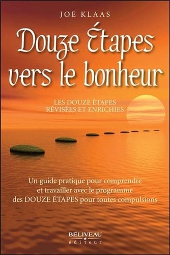 Douze étapes vers le bonheur Les douze étapes révisées et enrichiées - Un guide pratique pour comprendre et travailler avec le programme des douze étapes pour toutes compulsions