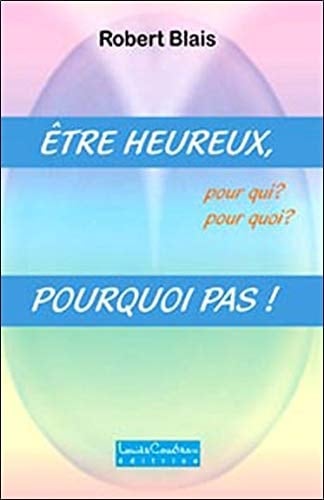 Être Heureux, Pour Qui ? Pour Quoi ? Pourquoi Pas!