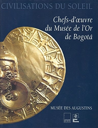 Civilisations du soleil chefs-d'œuvre du musée de l'or de Bogotá : Musée des Augustins, 18 septembre-16 décembre 1996