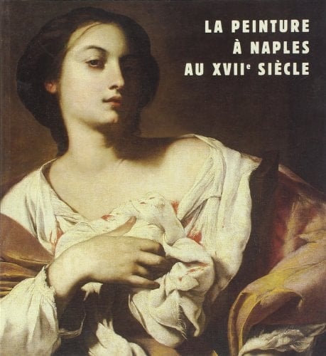 La peinture à Naples au XVIIe siècle oeuvres des collections publiques et privées napolitaines