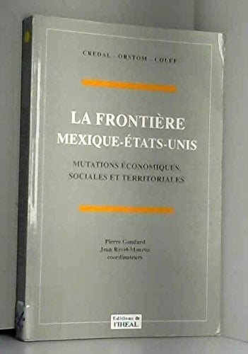La frontière Mexique-Etats-Unis: Mutations économiques, sociales et territoriales / Pierre Gondard, Jean Revel-Mouroz, coordinateurs (Travaux et ... de l'Amérique latine) (French Edition)