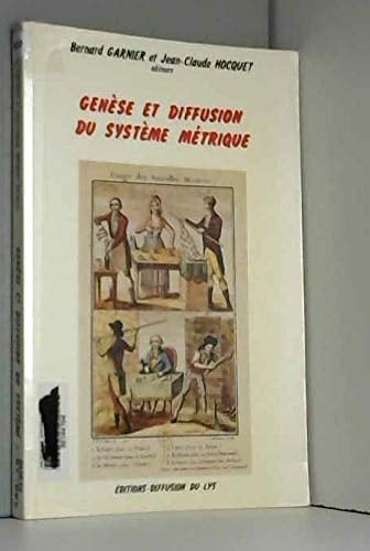 Genèse et diffusion du système métrique: Actes du Colloque La Naissance du système métrique, URA-CNRS 1013 et 1252, Musée national des techniques, CNAM, 20-21 octobre 1989 (French Edition)