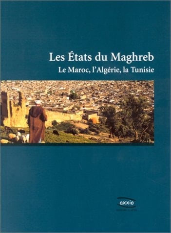 Les Etats du Maghreb le Maroc, l'Algérie, la Tunisie