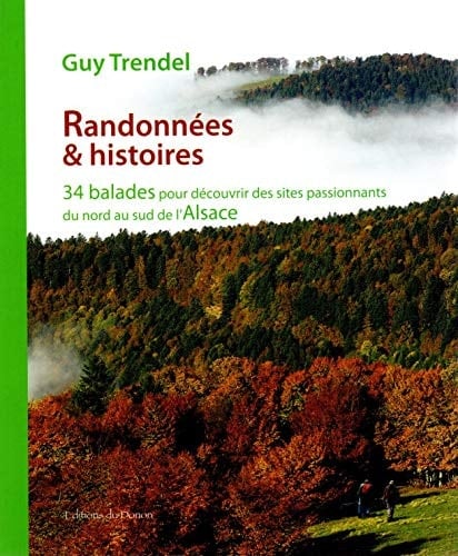 Randonnées & histoires 34 balades pour découvrir des sites passionnants du nord au sud de l'Alsace