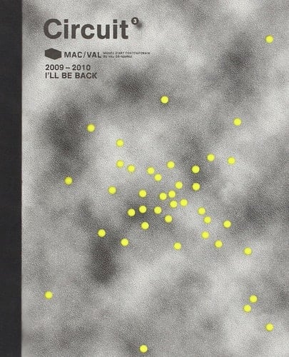 Circuit #3 2009-2010 : I'll be Back : MAC/VAL : the Collection of the Musée D'Art Contemporain Du Val-de-Marne