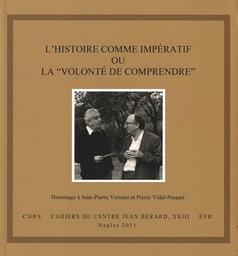 L'histoire comme impératif, ou, La "volonté de comprendre" actes du Colloque en hommage à Jean-Pierre Vernant et Pierre Vidal-Naquet : Naples, 24-27 novembre 2008