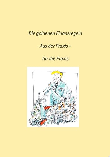Die goldenen Finanzregeln aus der Praxis - für die Praxis