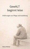 Gewalt beginnt leise - Erfahrungen aus Pflege und Ausbildung