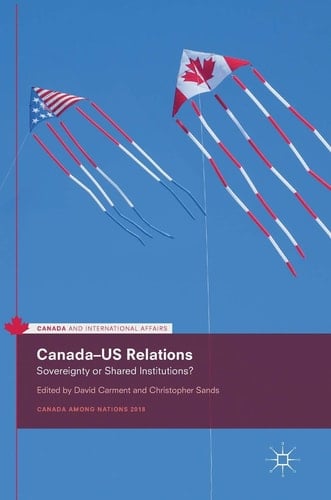 Canada–US Relations Sovereignty or Shared Institutions?