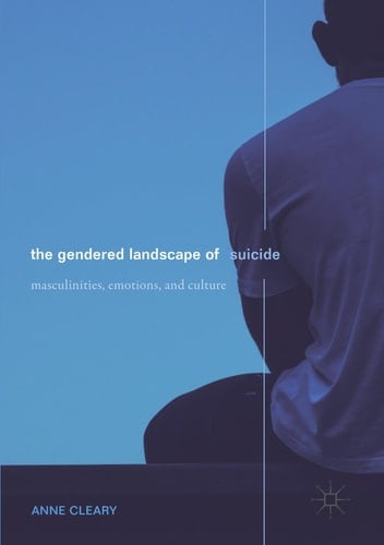 The Gendered Landscape of Suicide Masculinities, Emotions, and Culture