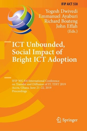 ICT Unbounded, Social Impact of Bright ICT Adoption IFIP WG 8.6 International Conference on Transfer and Diffusion of IT, TDIT 2019, Accra, Ghana, June 21–22, 2019, Proceedings