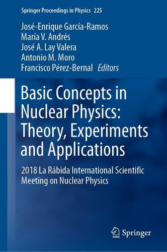 Basic Concepts in Nuclear Physics: Theory, Experiments and Applications 2018 La Rábida International Scientific Meeting on Nuclear Physics