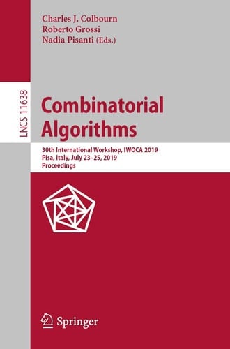 Combinatorial Algorithms 30th International Workshop, IWOCA 2019, Pisa, Italy, July 23–25, 2019, Proceedings