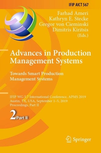 Advances in Production Management Systems. Towards Smart Production Management Systems IFIP WG 5.7 International Conference, APMS 2019, Austin, TX, USA, September 1–5, 2019, Proceedings, Part II