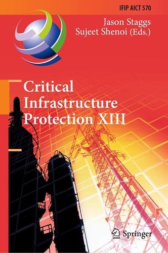 Critical Infrastructure Protection XIII 13th IFIP WG 11.10 International Conference, ICCIP 2019, Arlington, VA, USA, March 11–12, 2019, Revised Selected Papers
