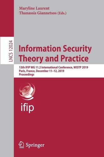 Information Security Theory and Practice 13th IFIP WG 11.2 International Conference, WISTP 2019, Paris, France, December 11–12, 2019, Proceedings