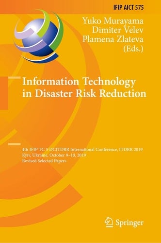 Information Technology in Disaster Risk Reduction 4th IFIP TC 5 DCITDRR International Conference, ITDRR 2019, Kyiv, Ukraine, October 9–10, 2019, Revised Selected Papers