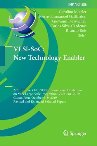 VLSI-SoC: New Technology Enabler 27th IFIP WG 10.5/IEEE International Conference on Very Large Scale Integration, VLSI-SoC 2019, Cusco, Peru, October 6–9, 2019, Revised and Extended Selected Papers