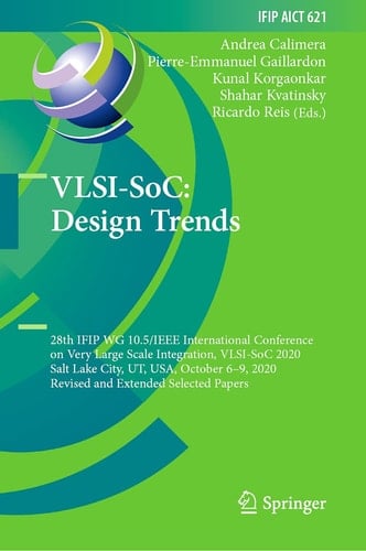VLSI-SoC: Design Trends 28th IFIP WG 10.5/IEEE International Conference on Very Large Scale Integration, VLSI-SoC 2020, Salt Lake City, UT, USA, October 6–9, 2020, Revised and Extended Selected Papers