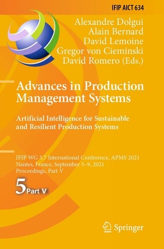 Advances in Production Management Systems. Artificial Intelligence for Sustainable and Resilient Production Systems IFIP WG 5.7 International Conference, APMS 2021, Nantes, France, September 5–9, 2021, Proceedings, Part V