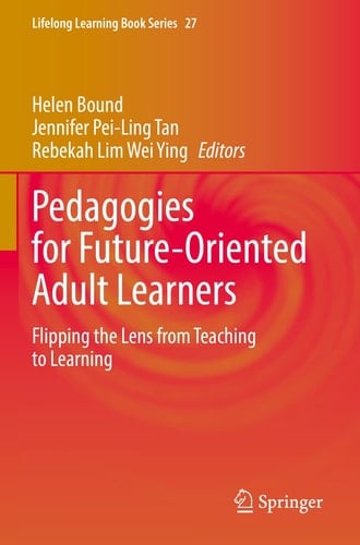 Pedagogies for Future-Oriented Adult Learners Flipping the Lens from Teaching to Learning