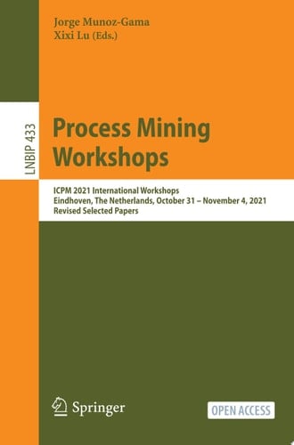 Process Mining Workshops ICPM 2021 International Workshops, Eindhoven, The Netherlands, October 31 – November 4, 2021, Revised Selected Papers