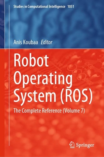 Robot Operating System (ROS) The Complete Reference (Volume 7)