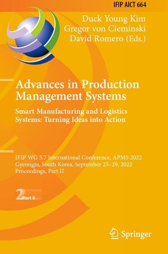 Advances in Production Management Systems. Smart Manufacturing and Logistics Systems: Turning Ideas into Action IFIP WG 5.7 International Conference, APMS 2022, Gyeongju, South Korea, September 25–29, 2022, Proceedings, Part II