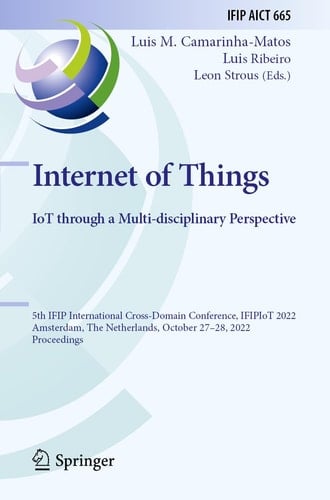 Internet of Things. IoT through a Multi-disciplinary Perspective 5th IFIP International Cross-Domain Conference, IFIPIoT 2022, Amsterdam, The Netherlands, October 27–28, 2022, Proceedings