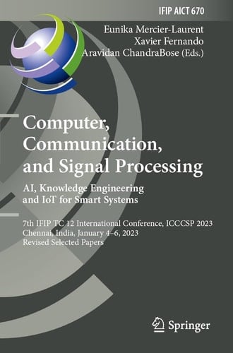 Computer, Communication, and Signal Processing. AI, Knowledge Engineering and IoT for Smart Systems 7th IFIP TC 12 International Conference, ICCCSP 2023, Chennai, India, January 4–6, 2023, Revised Selected Papers