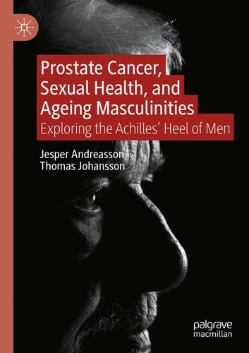 Prostate Cancer, Sexual Health, and Ageing Masculinities Exploring the Achilles' Heel of Men