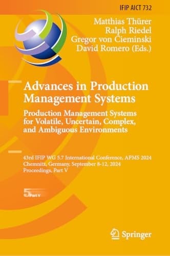 Advances in Production Management Systems. Production Management Systems for Volatile, Uncertain, Complex, and Ambiguous Environments 43rd IFIP WG 5.7 International Conference, APMS 2024, Chemnitz, Germany, September 8-12, 2024, Proceedings, Part V