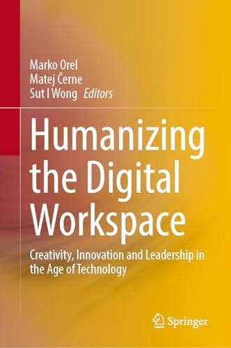 Humanizing the Digital Workspace Creativity, Innovation and Leadership in the Age of Technology