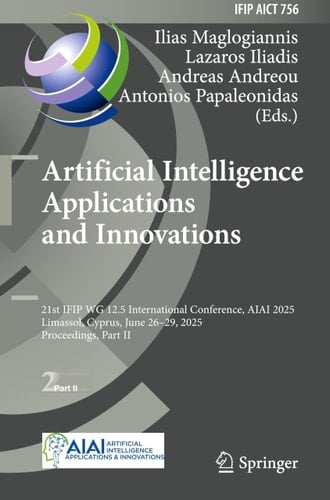 Artificial Intelligence Applications and Innovations 21st IFIP WG 12.5 International Conference, AIAI 2025, Limassol, Cyprus, June 26–29, 2025, Proceedings, Part II