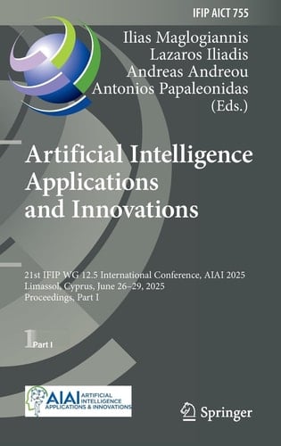 Artificial Intelligence Applications and Innovations 21st IFIP WG 12.5 International Conference, AIAI 2025, Limassol, Cyprus, June 26–29, 2025, Proceedings, Part I